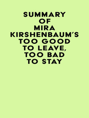 cover image of Summary of Mira Kirshenbaum's Too Good to Leave, Too Bad to Stay